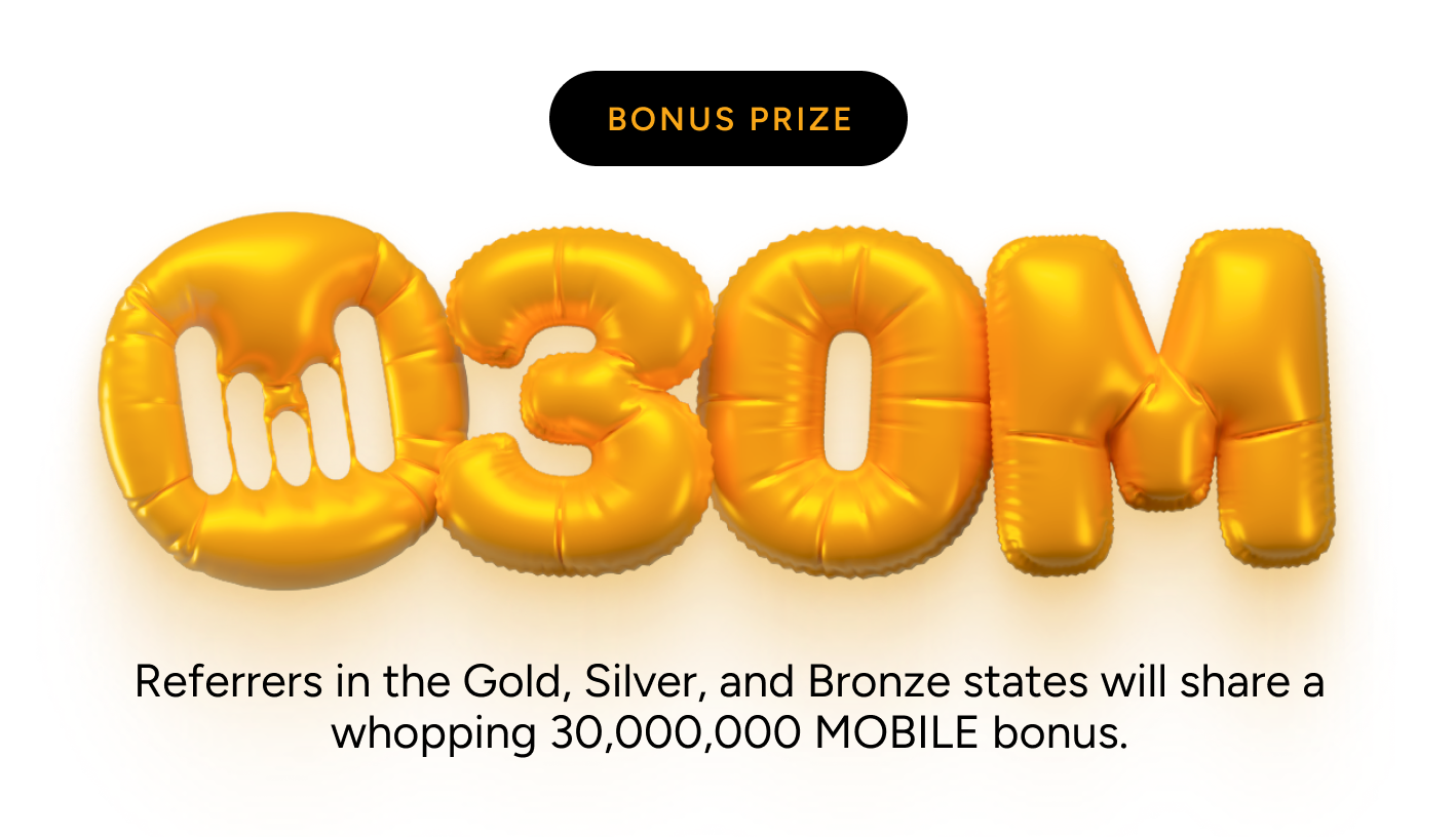 Referrers in the Gold, Silver, and Bronze states will share a whopping 30,000,000 MOBILE bonus.